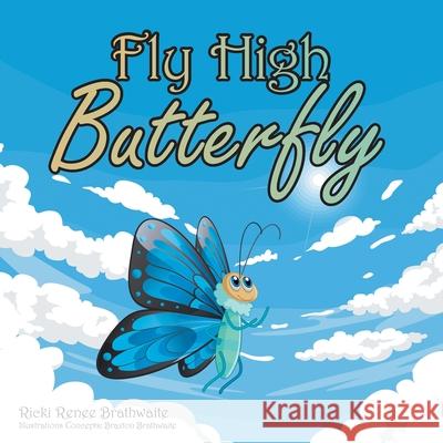 Fly High Butterfly Ricki Renee Brathwaite, Braxton Brathwaite 9781982252397