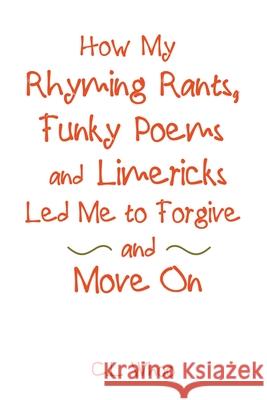 How My Rhyming Rants, Funky Poems and Limericks Led Me to Forgive and Move On C L Whoo 9781982252441 Balboa Press