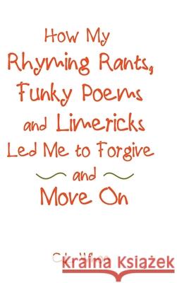 How My Rhyming Rants, Funky Poems and Limericks Led Me to Forgive and Move On C L Whoo 9781982252465 Balboa Press