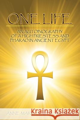 One Life: An Autobiography of a High Priestess and Pharao in Ancient Egypt Anne-Marie Seidenschnur 9781982252878 Balboa Press