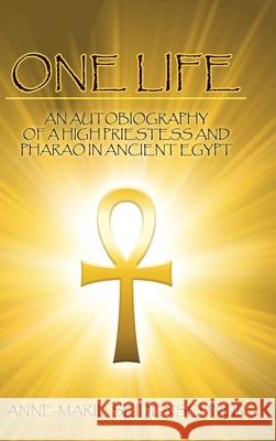 One Life: An Autobiography of a High Priestess and Pharao in Ancient Egypt Anne-Marie Seidenschnur 9781982252892