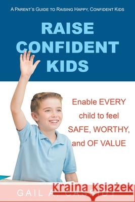 Raise Confident Kids: A Parent's Guide to Raising Happy, Confident Kids Gail A Cassidy 9781982253158