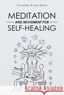 Meditation and Movement for Self-Healing Catherine Ayano Nixon 9781982253271 Balboa Press