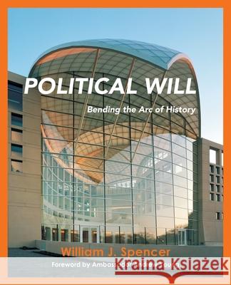 Political Will: Bending the Arc of History William J. Spencer Ambassador Andrew Young 9781982254056