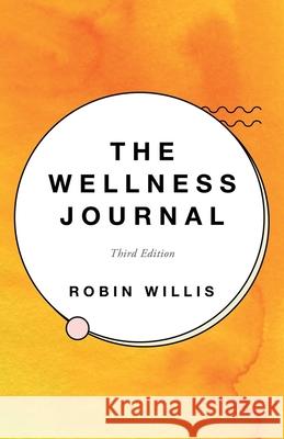 The Wellness Journal: Third Edition Robin Willis 9781982254582 Balboa Press