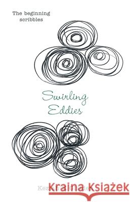 Swirling Eddies: The Beginning Scribbles Keziah K. Glidden 9781982255756 Balboa Press