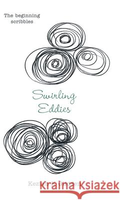 Swirling Eddies: The Beginning Scribbles Keziah K. Glidden 9781982255770 Balboa Press