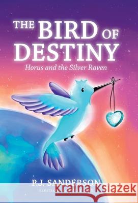 The Bird of Destiny: Horus and the Silver Raven P. J. Sanderson Emily May 9781982256135 Balboa Press
