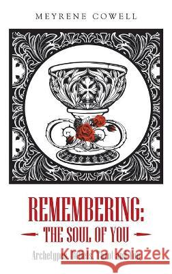 Remembering: the Soul of You: Archetypes, Beliefs, Tarot and You Meyrene Cowell 9781982256258