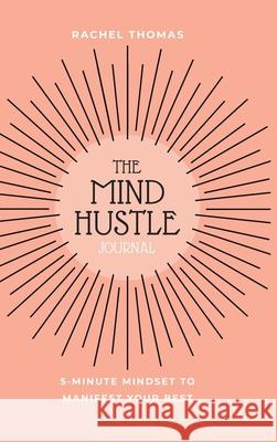 Mind Hustle: 5 Min Mindset to Manifest Your Best Rachel Thomas 9781982256654