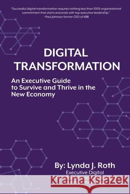 Digital Transformation: An Executive Guide to Survive and Thrive in the New Economy Lynda J Roth, Paul Johnson 9781982257279