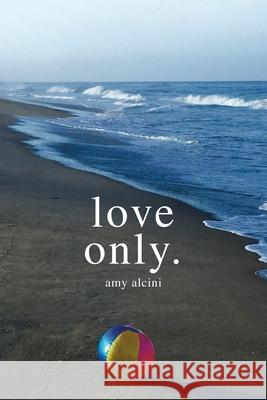 Love Only. Amy Alcini 9781982257330 Balboa Press