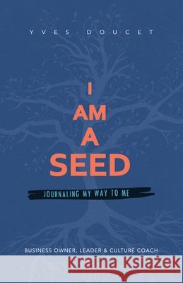 I Am a Seed: Journaling My Way to Me Yves Doucet 9781982258276