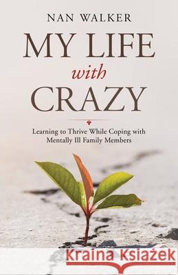 My Life with Crazy: Learning to Thrive While Coping with Mentally Ill Family Members Nan Walker 9781982258504 Balboa Press