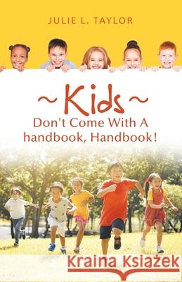 Kids Don't Come with a Handbook, Handbook! Julie L Taylor 9781982258887