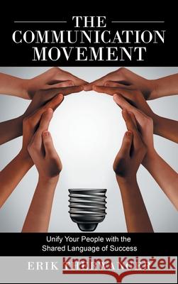 The Communication Movement: Unify Your People with the Shared Language of Success Erik Therwanger 9781982259006