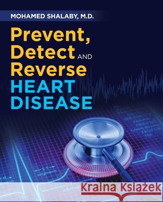 Prevent, Detect and Reverse Heart Disease Mohamed Shalaby, M D 9781982259082