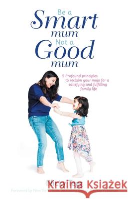 Be a Smart Mum Not a Good Mum: 5 Profound Principles to Reclaim Your Mojo for a Satisfying and Fulfilling Family Life Nicky Tegg, Christy Whitman 9781982260712