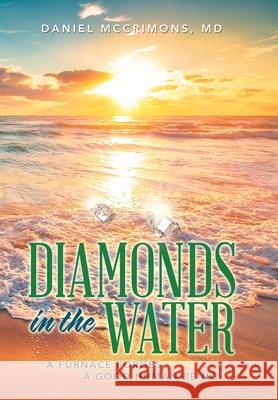 Diamonds in the Water: A Furnace Forges a Good Human Being Daniel McCrimons 9781982261313 Balboa Press