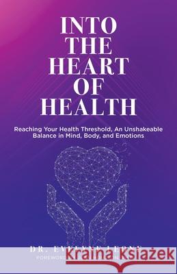 Into the Heart of Health: Reaching Your Health Threshold, an Unshakeable Balance in Mind, Body, and Emotions Dr Evelyne Leone, Jean Houston, Ph.D. 9781982261412 Balboa Press