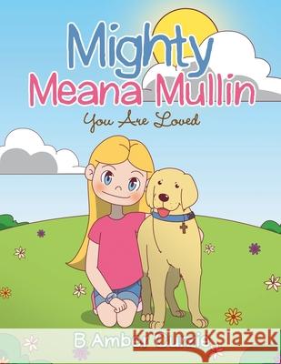 Mighty Meana Mullin You Are Loved B. Amber Curzie 9781982261764 Balboa Press