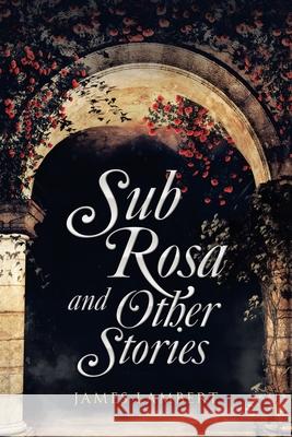 Sub Rosa and Other Stories James Lambert 9781982261887
