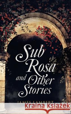 Sub Rosa and Other Stories James Lambert 9781982261900