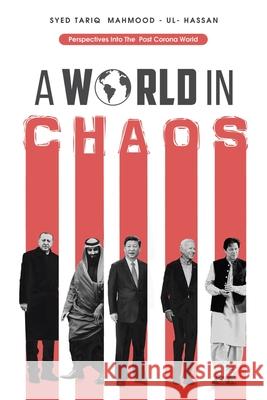 A World in Chaos: Perspectives into the Post Corona World Disorder Syed Tariq Mahmood-Ul-Hassan 9781982261931