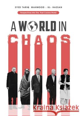 A World in Chaos: Perspectives into the Post Corona World Disorder Syed Tariq Mahmood-Ul-Hassan 9781982261955