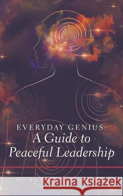 Everyday Genius: a Guide to Peaceful Leadership Wendy Knight Agard 9781982262679