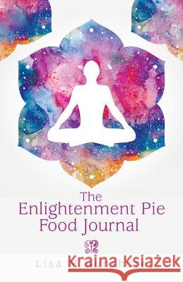 The Enlightenment Pie Food Journal Lisa M Gunshore 9781982263188 Balboa Press