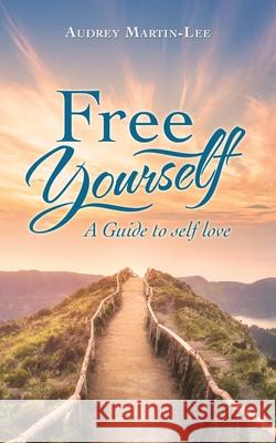 Free Yourself: A Guide to Self Love Audrey Martin-Lee 9781982263348