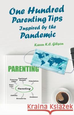 One Hundred Parenting Tips Inspired by the Pandemic Karen K. C. Gibson 9781982264055