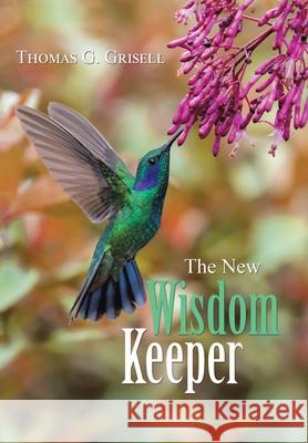 The New Wisdom Keeper Thomas G. Grisell 9781982264604 Balboa Press