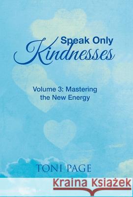 Speak Only Kindnesses: Volume 3: Mastering the New Energy Toni Page 9781982265687