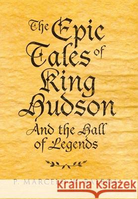 The Epic Tales of King Hudson: And the Hall of Legends P Marcelo W Balboa 9781982266059 Balboa Press