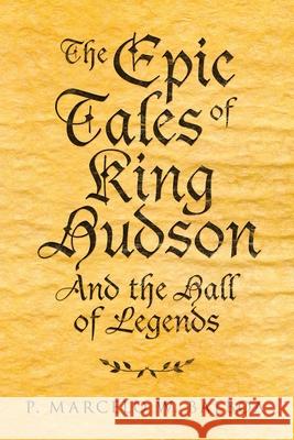 The Epic Tales of King Hudson: And the Hall of Legends P Marcelo W Balboa 9781982266073 Balboa Press