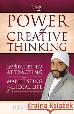 The Power of Creative Thinking: The Secret to Attracting and Manifesting Your Ideal Life Rishi Akman 9781982266929