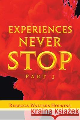 Experiences Never Stop: Part 2 Rebecca Walters Hopkins 9781982267469 Balboa Press