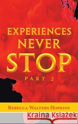 Experiences Never Stop: Part 2 Rebecca Walters Hopkins 9781982267483 Balboa Press