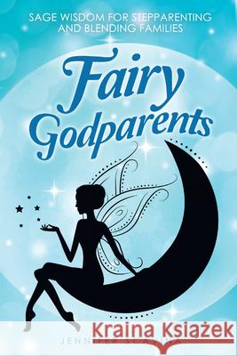 Fairy Godparents: Sage Wisdom for Stepparenting and Blending Families Jennifer Scavina 9781982267841 Balboa Press