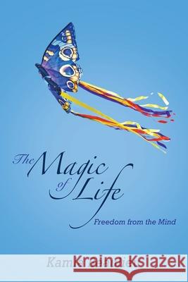 The Magic of Life: Freedom from the Mind Kamla Beaulieu 9781982268329