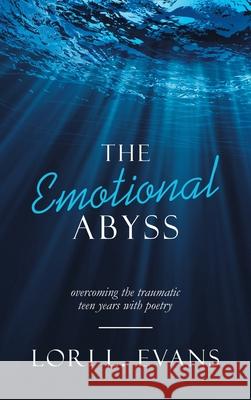 The Emotional Abyss: Overcoming the Traumatic Teen Years with Poetry Lori L Evans 9781982268824 Balboa Press