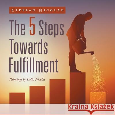 The 5 Steps Towards Fulfillment Ciprian Nicolae 9781982269166