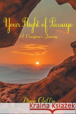 Your Rite of Passage: A Caregiver's Journey Diane Griffin 9781982269791