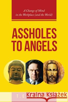 Assholes to Angels: A Change of Mind in the Workplace (And the World) T E Corner 9781982269982 Balboa Press