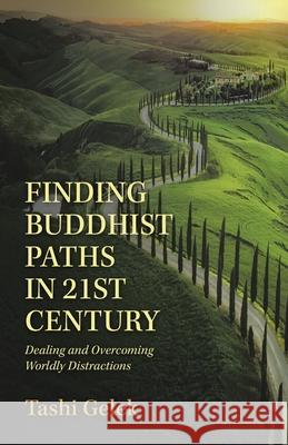 Finding Buddhist Paths in 21St Century: Dealing and Overcoming Worldly Distractions Tashi Gelek 9781982270728 Balboa Press