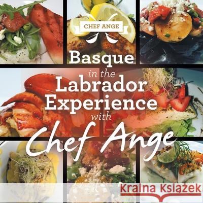 Basque in the Labrador Experience with Chef Ange Chef Ange 9781982270841