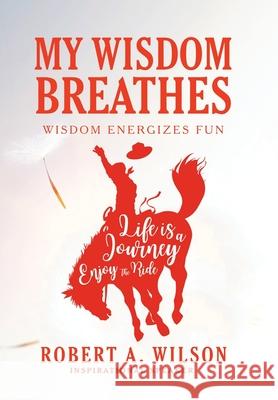 My Wisdom Breathes: Wisdom Energizes Fun Robert a Wilson 9781982270988 Balboa Press