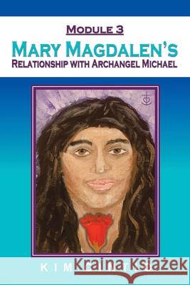 Module 3 Mary Magdalen's Relationship with Archangel Michael Kim Cintio 9781982271107 Balboa Press